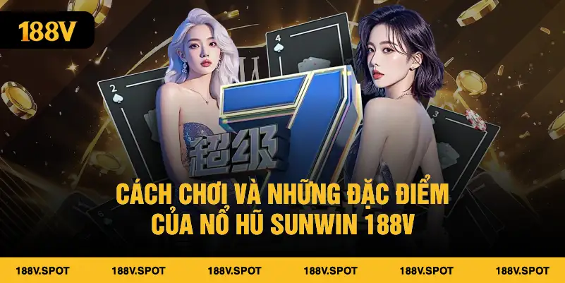 Cách chơi và những đặc điểm của nổ hũ Sunwin 188V